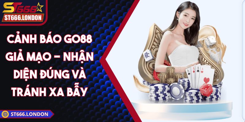 Cảnh báo Go88 giả mạo