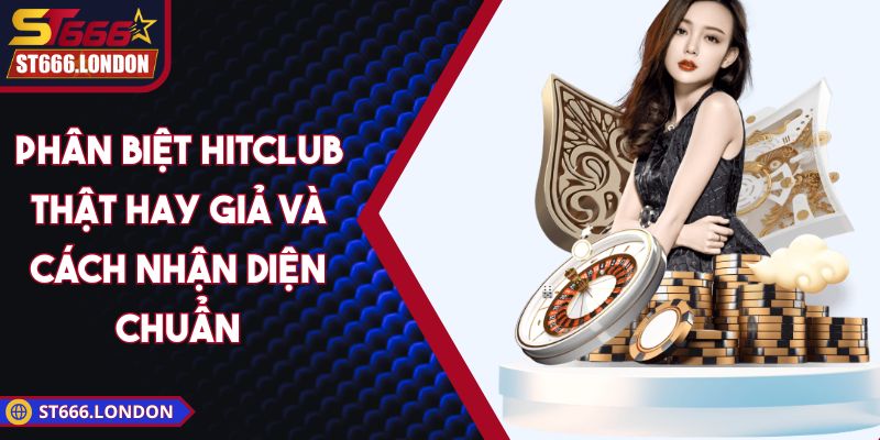 Phân biệt Hitclub thật hay giả